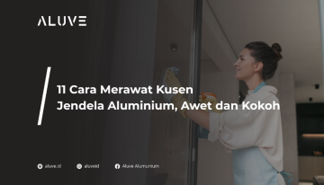 11 Cara Merawat Kusen Jendela Aluminium, Makin Awet dan Kokoh